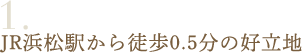 1JR浜松駅より徒歩0.5分の好立地